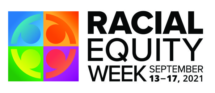 Racial Equity Week 2021 Logo-CMYK Cook County Board President Toni Preckwinkle announces third annual Racial Equity Week, September 13-17, 2021 (Cook County, IL) - Cook County Board President Toni Preckwinkle announced the third annual Cook County Racial Equity Week, to be held September 13 – 17 in 2021.